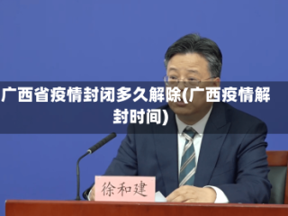 广西省疫情封闭多久解除(广西疫情解封时间)