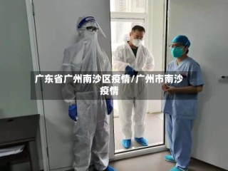 广东省广州南沙区疫情/广州市南沙疫情