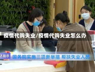 疫情代购失业/疫情代购失业怎么办