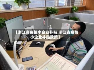 【浙江省疫情小企业补贴,浙江省疫情小企业补贴政策】