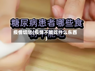 疫情切忌(疫情不能吃什么东西)