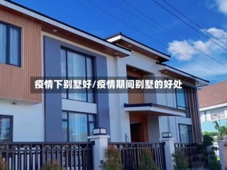 疫情下别墅好/疫情期间别墅的好处