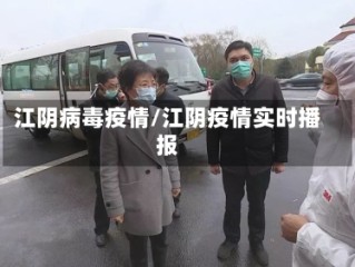 江阴病毒疫情/江阴疫情实时播报