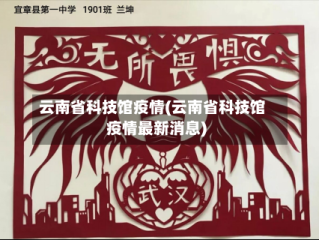 云南省科技馆疫情(云南省科技馆疫情最新消息)