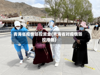 青海省疫情防控资金(青海省对疫情防控措施)