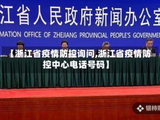 【浙江省疫情防控询问,浙江省疫情防控中心电话号码】