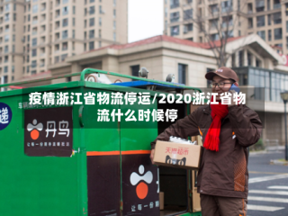 疫情浙江省物流停运/2020浙江省物流什么时候停