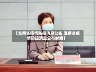【淮南省疫情防控消息公布,淮南省疫情防控消息公布时间】