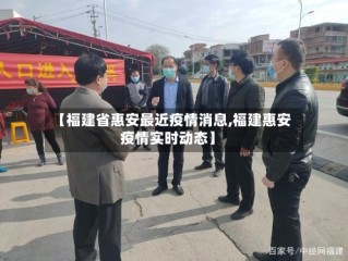 【福建省惠安最近疫情消息,福建惠安疫情实时动态】