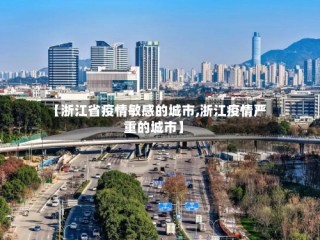 【浙江省疫情敏感的城市,浙江疫情严重的城市】