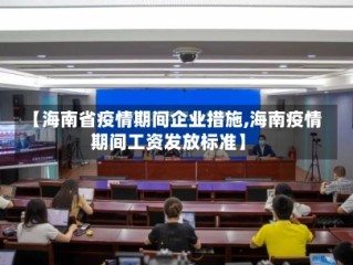 【海南省疫情期间企业措施,海南疫情期间工资发放标准】