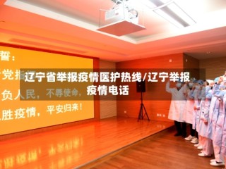辽宁省举报疫情医护热线/辽宁举报疫情电话