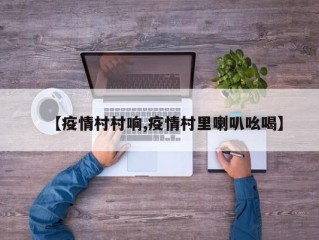 【疫情村村响,疫情村里喇叭吆喝】