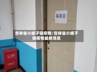 吉林省小城子镇疫情/吉林省小城子镇疫情最新消息