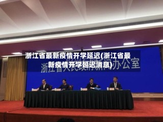 浙江省最新疫情开学延迟(浙江省最新疫情开学延迟消息)