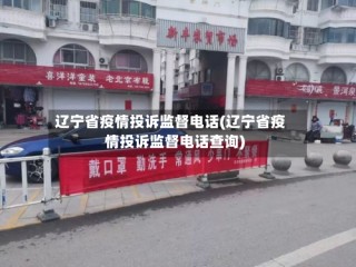 辽宁省疫情投诉监督电话(辽宁省疫情投诉监督电话查询)