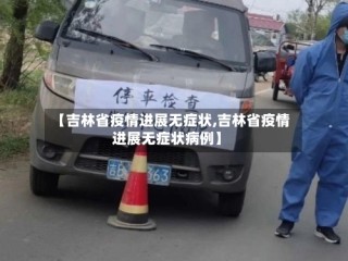 【吉林省疫情进展无症状,吉林省疫情进展无症状病例】