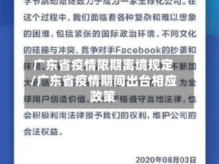 广东省疫情限期离境规定/广东省疫情期间出台相应政策