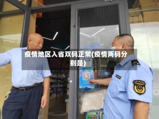 疫情地区入省双码正常(疫情两码分别是)