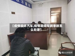 【疫情毁坏汽车,疫情期间车辆事故怎么处理】