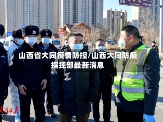 山西省大同疫情防控/山西大同防疫指挥部最新消息