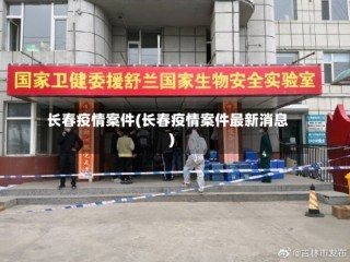 长春疫情案件(长春疫情案件最新消息)