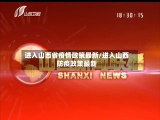 进入山西省疫情政策最新/进入山西防疫政策最新