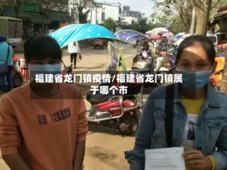 福建省龙门镇疫情/福建省龙门镇属于哪个市