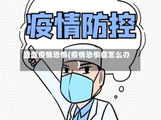直面疫情恐惧(疫情恐惧症怎么办)
