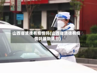 山西省清徐有疫情吗(山西省清徐有疫情吗最新消息)