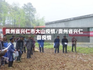 贵州省兴仁市大山疫情/贵州省兴仁县疫情