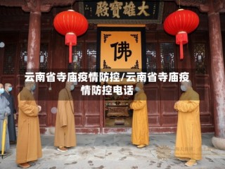 云南省寺庙疫情防控/云南省寺庙疫情防控电话