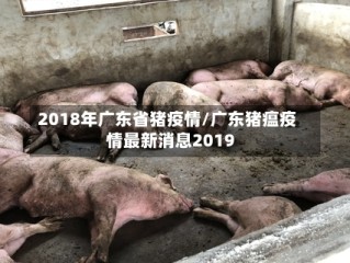2018年广东省猪疫情/广东猪瘟疫情最新消息2019