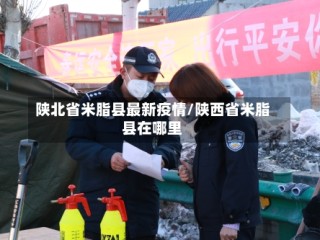 陕北省米脂县最新疫情/陕西省米脂县在哪里