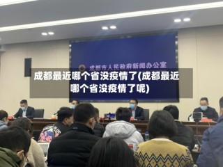 成都最近哪个省没疫情了(成都最近哪个省没疫情了呢)