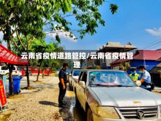 云南省疫情道路管控/云南省疫情管理
