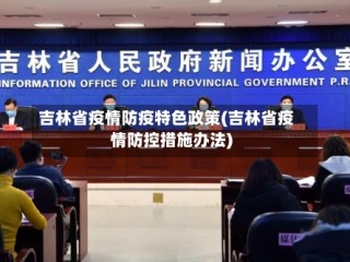 吉林省疫情防疫特色政策(吉林省疫情防控措施办法)