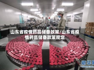 山东省疫情药品储备政策/山东省疫情药品储备政策规定