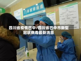 四川省疫情巴中/四川省巴中市新型冠状病毒最新消息
