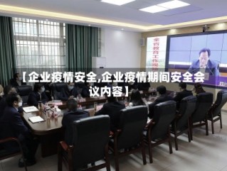 【企业疫情安全,企业疫情期间安全会议内容】