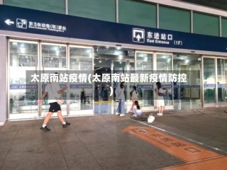 太原南站疫情(太原南站最新疫情防控)