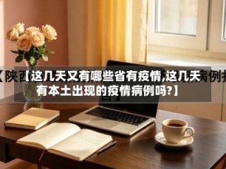 【这几天又有哪些省有疫情,这几天有本土出现的疫情病例吗?】