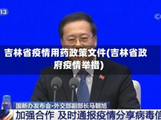 吉林省疫情用药政策文件(吉林省政府疫情举措)