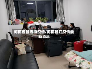海南省昌洒镇疫情/海南昌江疫情最新消息
