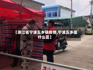 【浙江省宁波五乡镇疫情,宁波五乡是什么区】