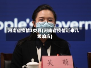 河南省疫情3类县(河南省疫情近来几级响应)