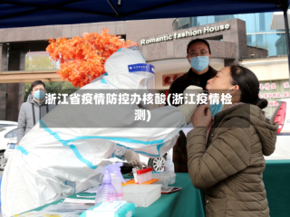 浙江省疫情防控办核酸(浙江疫情检测)