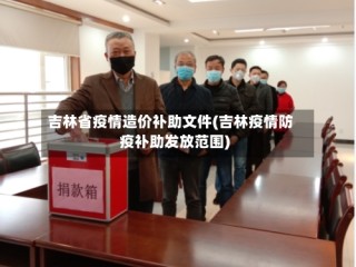 吉林省疫情造价补助文件(吉林疫情防疫补助发放范围)