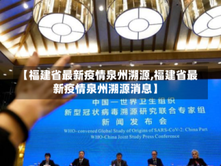 【福建省最新疫情泉州溯源,福建省最新疫情泉州溯源消息】