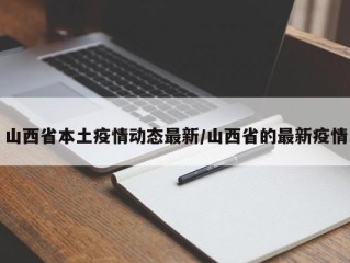 山西省本土疫情动态最新/山西省的最新疫情